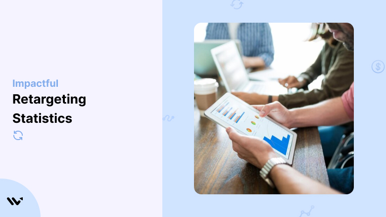 30+ Retargeting Statistics That Prove Remarketing Boosts Conversions